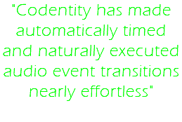 "Codentity has made automatically timed and naturally executed audio event transitions nearly effortless"